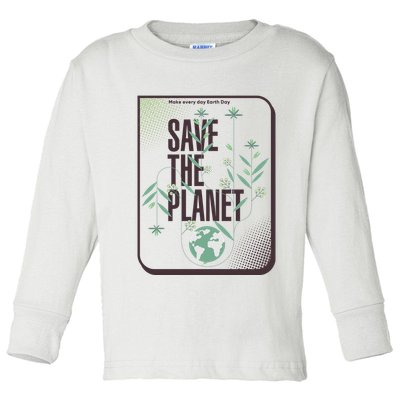 Save The Planet Make Every Day Earth Day Toddler Long Sleeve Shirt