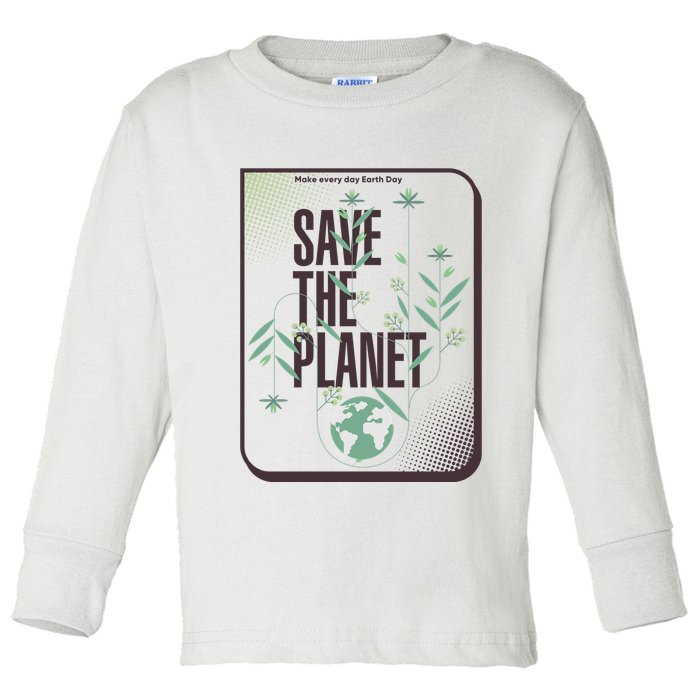 Save The Planet Make Every Day Earth Day Toddler Long Sleeve Shirt