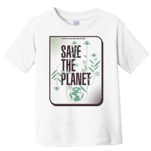 Save The Planet Make Every Day Earth Day Toddler T-Shirt