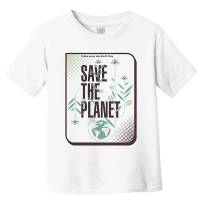 Save The Planet Make Every Day Earth Day Toddler T-Shirt