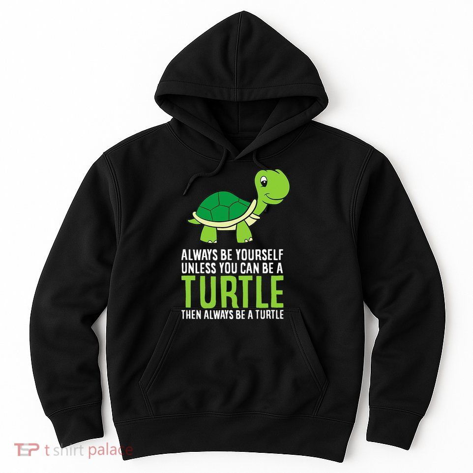 Sea Turtle Pet Always Be Yourself Unless You Can Be A Turtle Hoodie