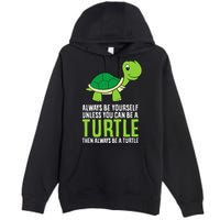 Sea Turtle Pet Always Be Yourself Unless You Can Be A Turtle Premium Pullover Hoodie