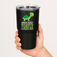 Sea Turtle Pet Always Be Yourself Unless You Can Be A Turtle Tumbler