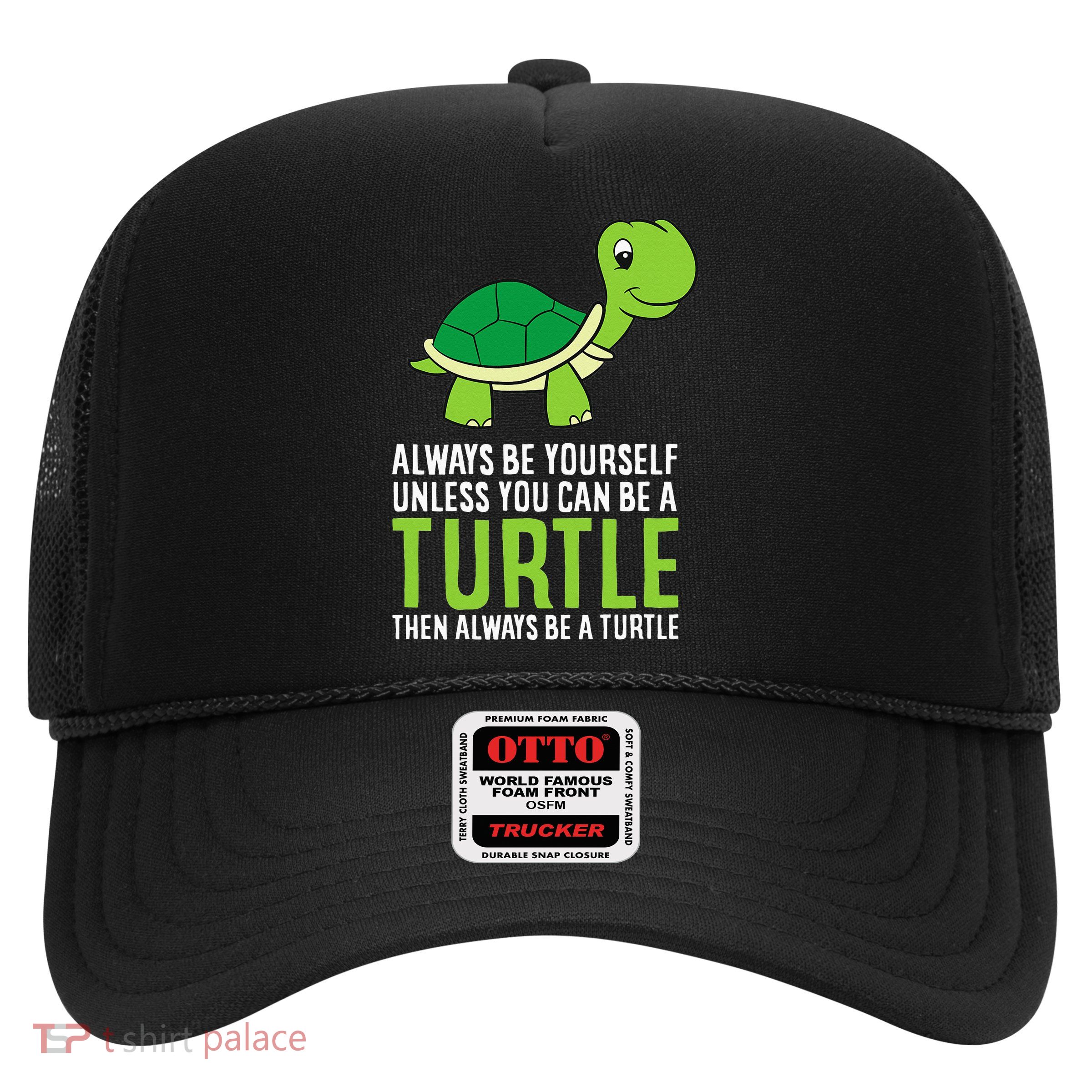 Sea Turtle Pet Always Be Yourself Unless You Can Be A Turtle Trucker Hat