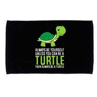 Sea Turtle Pet Always Be Yourself Unless You Can Be A Turtle Microfiber Hand Towel