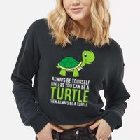 Sea Turtle Pet Always Be Yourself Unless You Can Be A Turtle Cropped Pullover Crew
