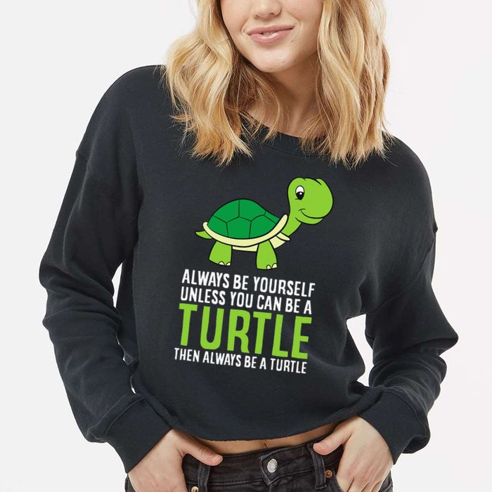 Sea Turtle Pet Always Be Yourself Unless You Can Be A Turtle Cropped Pullover Crew
