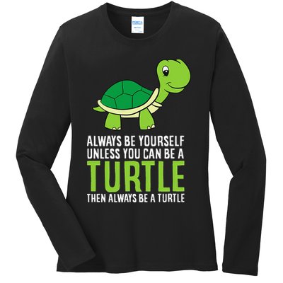Sea Turtle Pet Always Be Yourself Unless You Can Be A Turtle Ladies Long Sleeve Shirt