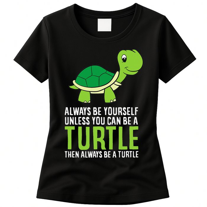 Sea Turtle Pet Always Be Yourself Unless You Can Be A Turtle Womens T-Shirt