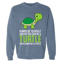 Sea Turtle Pet Always Be Yourself Unless You Can Be A Turtle Garment-Dyed Sweatshirt
