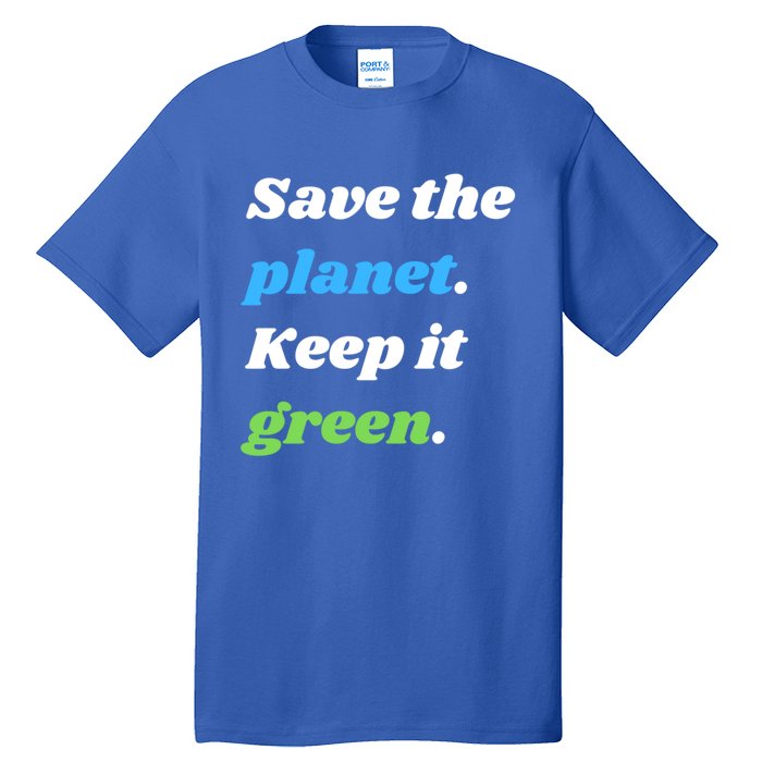 Save The Planet Keep It Green Meaningful Gift Tall T-Shirt