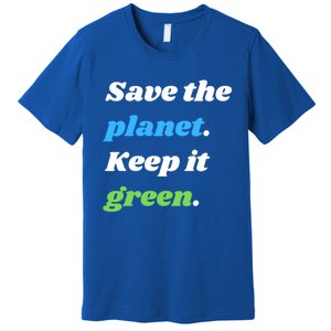 Save The Planet Keep It Green Meaningful Gift Premium T-Shirt