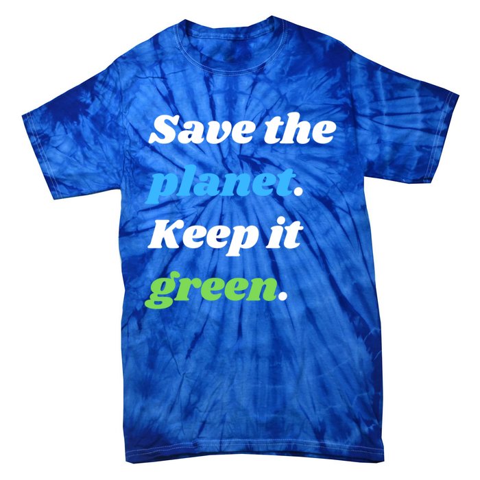 Save The Planet Keep It Green Meaningful Gift Tie-Dye T-Shirt