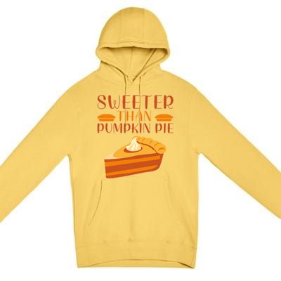 Sweeter Than Pumpkin Pie Cute Thanksgiving Funny Gift Premium Pullover Hoodie