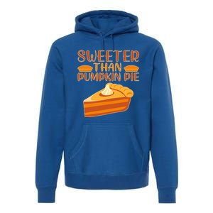 Sweeter Than Pumpkin Pie Cute Thanksgiving Funny Gift Premium Hoodie