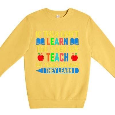 Sped Teacher Quote If They CanT Learn The Way We Teach Premium Crewneck Sweatshirt