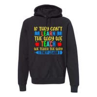 Sped Teacher Quote If They CanT Learn The Way We Teach Premium Hoodie