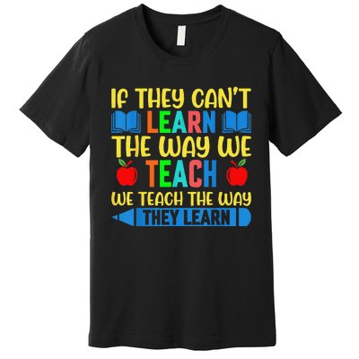 Sped Teacher Quote If They CanT Learn The Way We Teach Premium T-Shirt