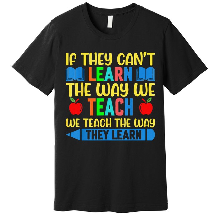 Sped Teacher Quote If They CanT Learn The Way We Teach Premium T-Shirt