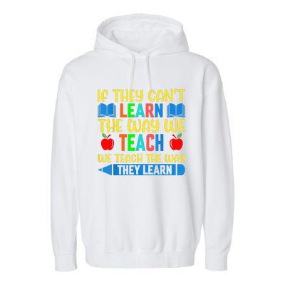 Sped Teacher Quote If They CanT Learn The Way We Teach Garment-Dyed Fleece Hoodie