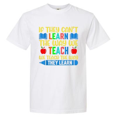 Sped Teacher Quote If They CanT Learn The Way We Teach Garment-Dyed Heavyweight T-Shirt