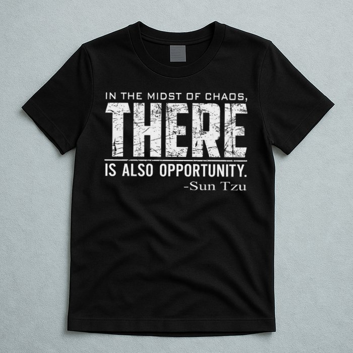 Sun Tzu Quote In The Midst Of Chaos There Is Opportunity T-Shirt