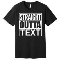 Straight Outta Custom Text Personalized   Premium T-Shirt