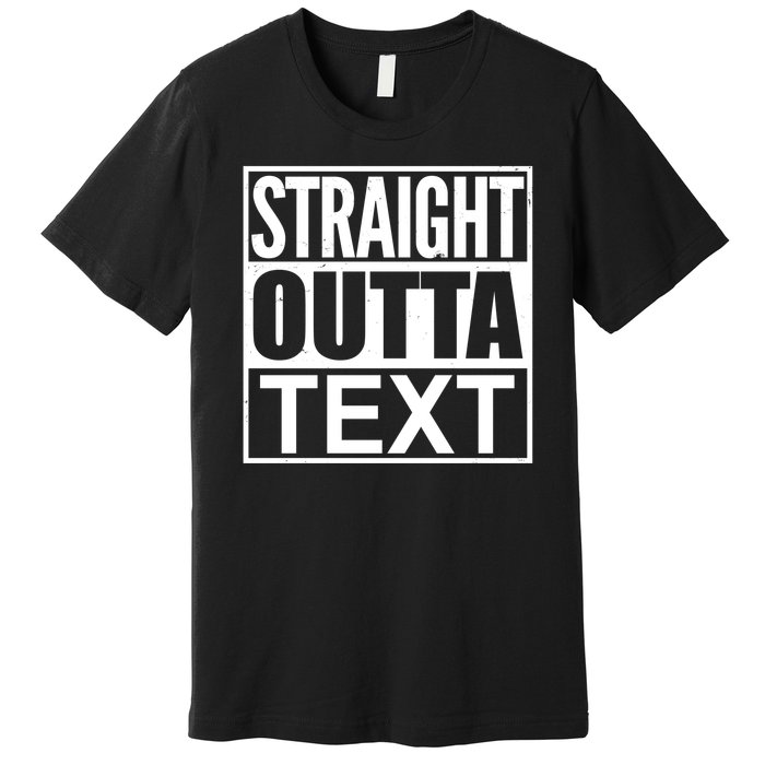 Straight Outta Custom Text Personalized   Premium T-Shirt