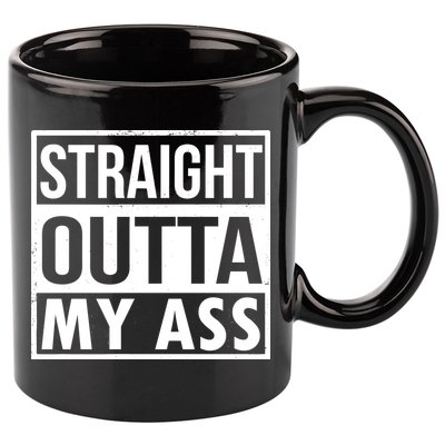 Straight Outta My Ass 11oz C Handle Ceramic Mug
