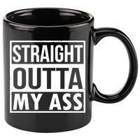 Straight Outta My Ass 11oz C Handle Ceramic Mug
