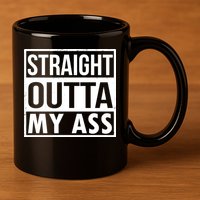Straight Outta My Ass 11oz C Handle Ceramic Mug