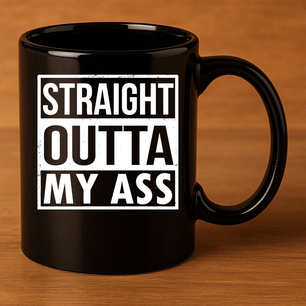 Straight Outta My Ass 11oz C Handle Ceramic Mug
