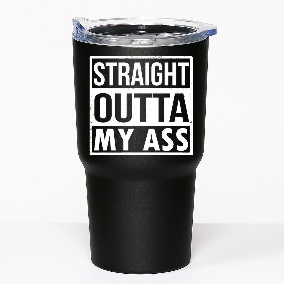 Straight Outta My Ass Tumbler