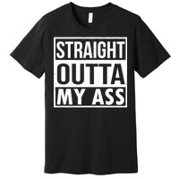 Straight Outta My Ass Premium T-Shirt