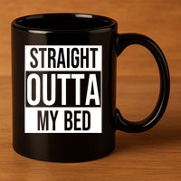 Straight Outta My Bed 11oz C Handle Ceramic Mug