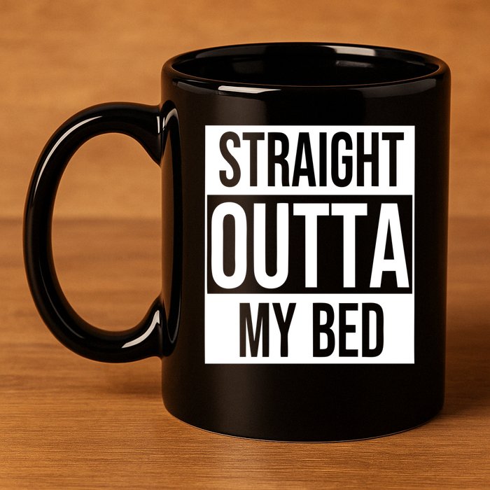 Straight Outta My Bed 11oz C Handle Ceramic Mug
