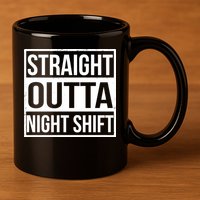 Straight Outta Night Shift 11oz C Handle Ceramic Mug
