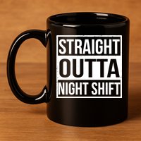 Straight Outta Night Shift 11oz C Handle Ceramic Mug
