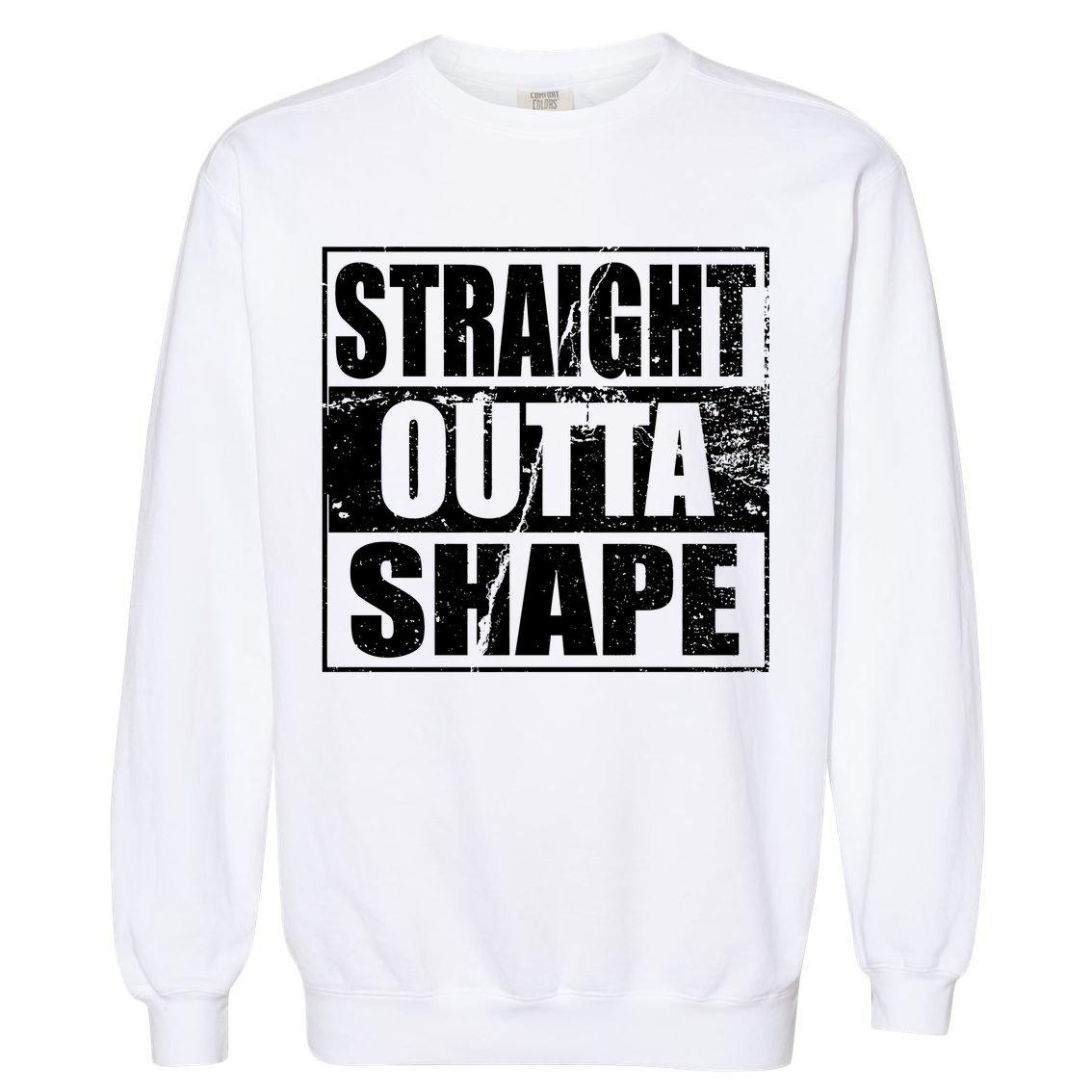 Straight Outta Shape Garment-Dyed Sweatshirt