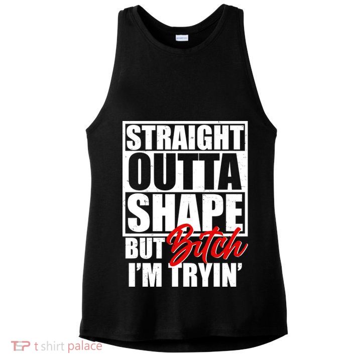 Straight Outta Shape But Bitch I'm Tryin Ladies PosiCharge Tri-Blend Wicking Tank