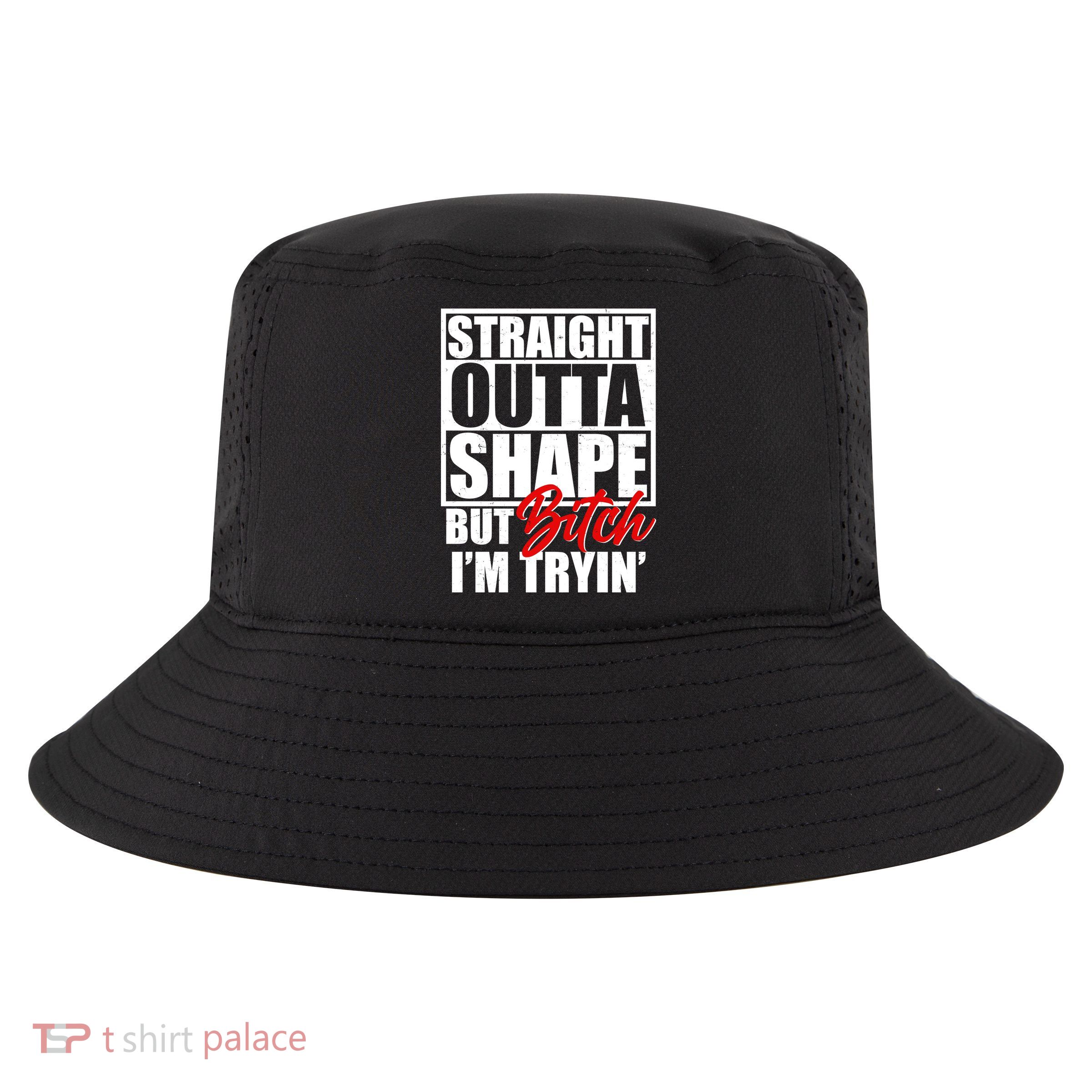 Straight Outta Shape But Bitch I'm Tryin Cool Comfort Performance Bucket Hat
