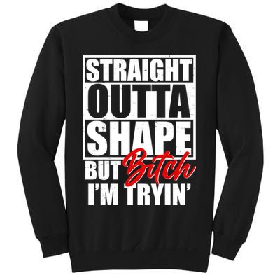 Straight Outta Shape But Bitch I'm Tryin Sweatshirt