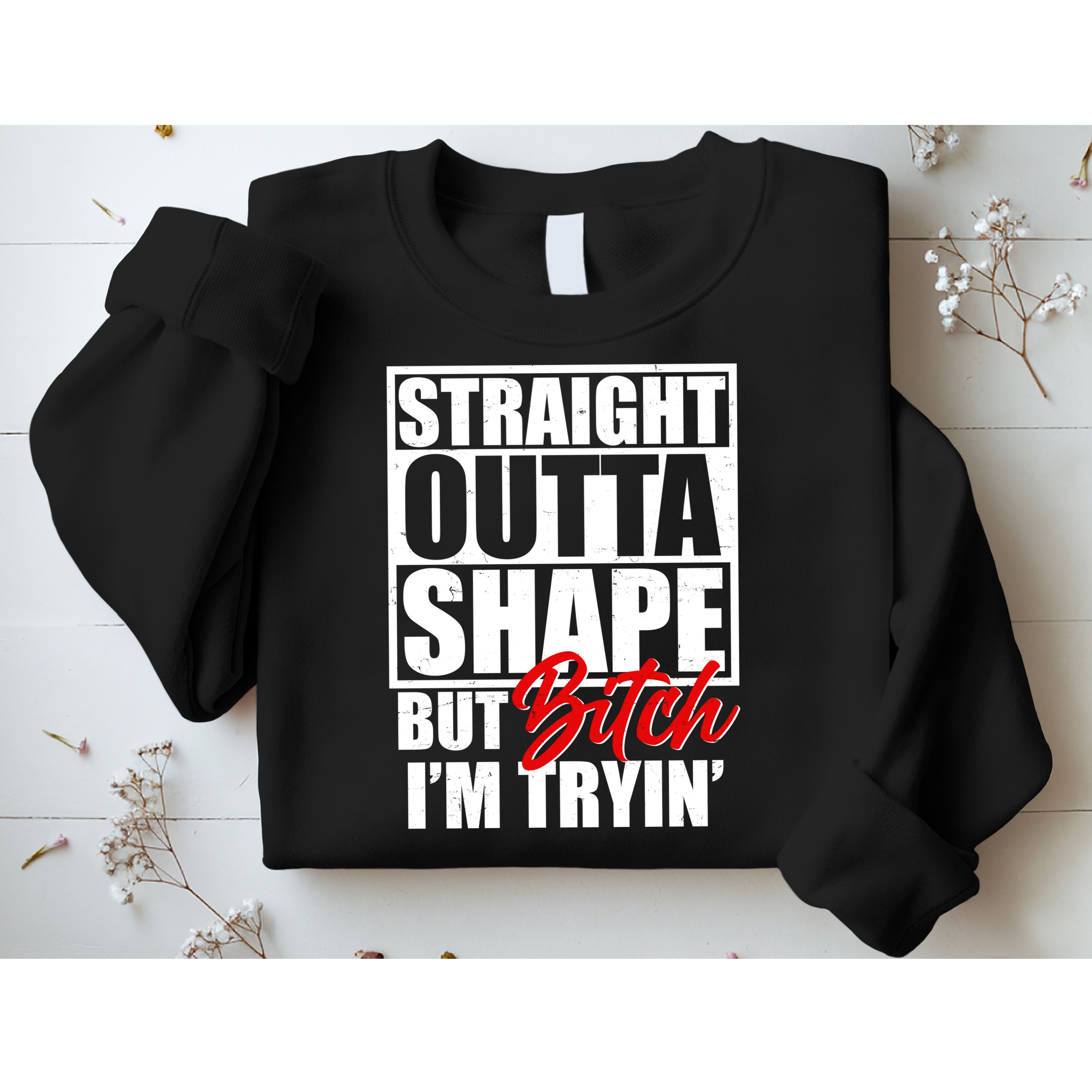 Straight Outta Shape But Bitch I'm Tryin Sweatshirt