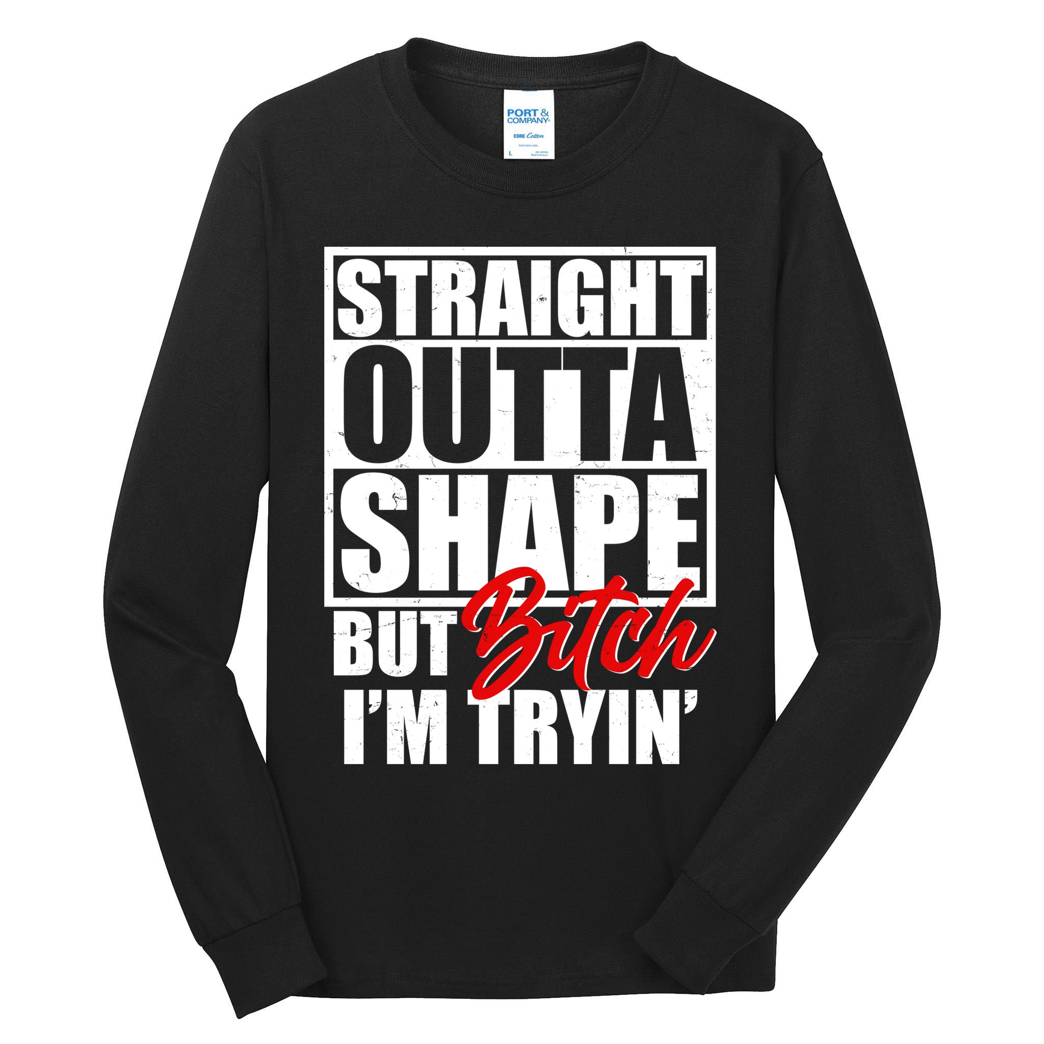 Straight Outta Shape But Bitch I'm Tryin Tall Long Sleeve T-Shirt