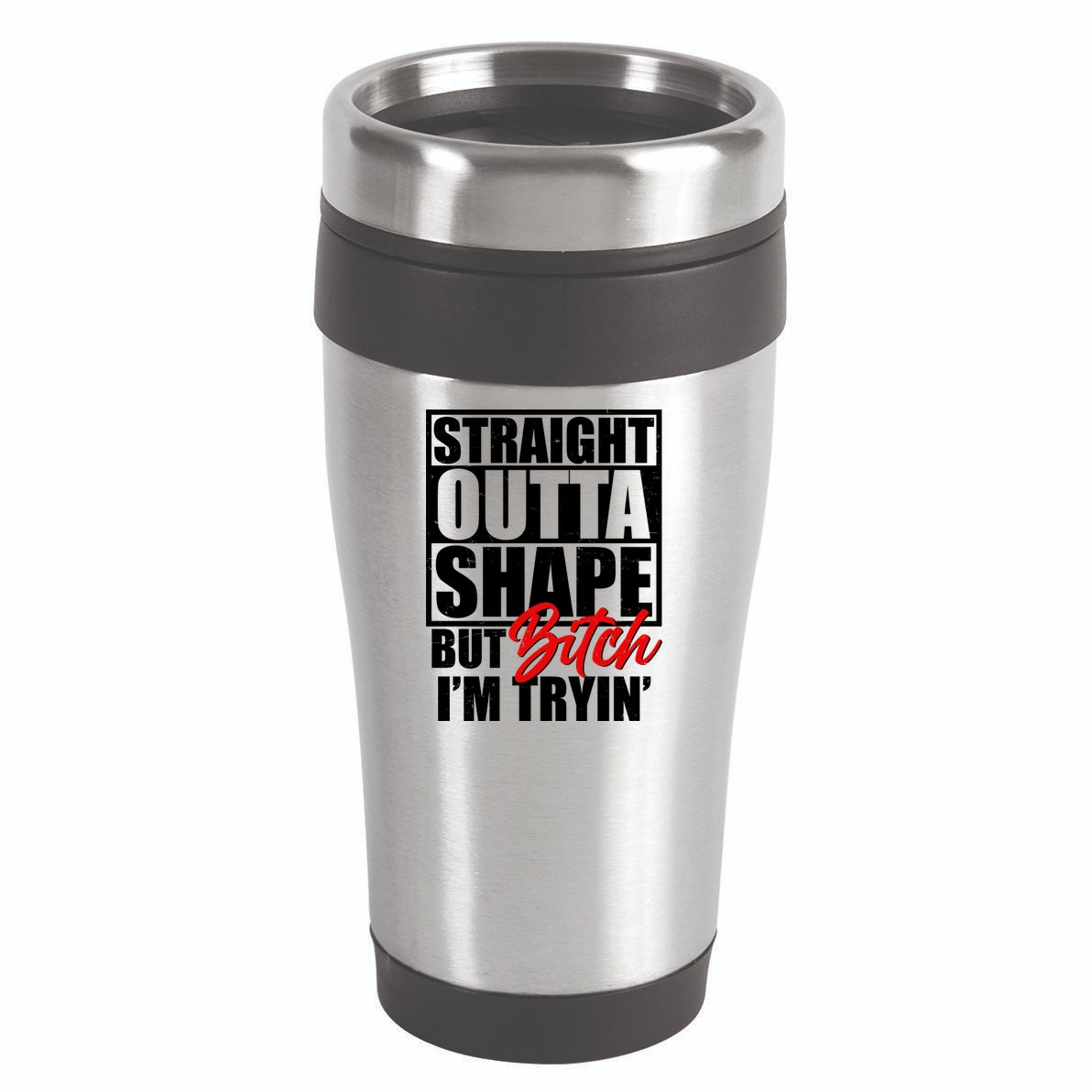 Straight Outta Shape But Bitch I'm Tryin 16oz Travel Tumbler