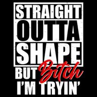 Straight Outta Shape But Bitch I'm Tryin Premium T-Shirt
