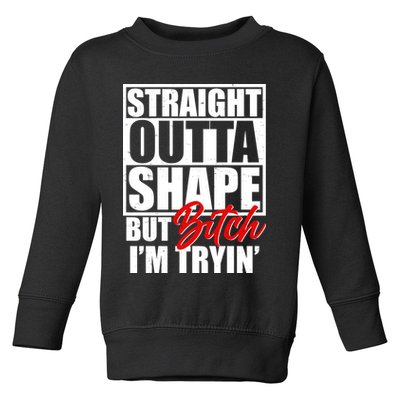 Straight Outta Shape But Bitch I'm Tryin Toddler Sweatshirt
