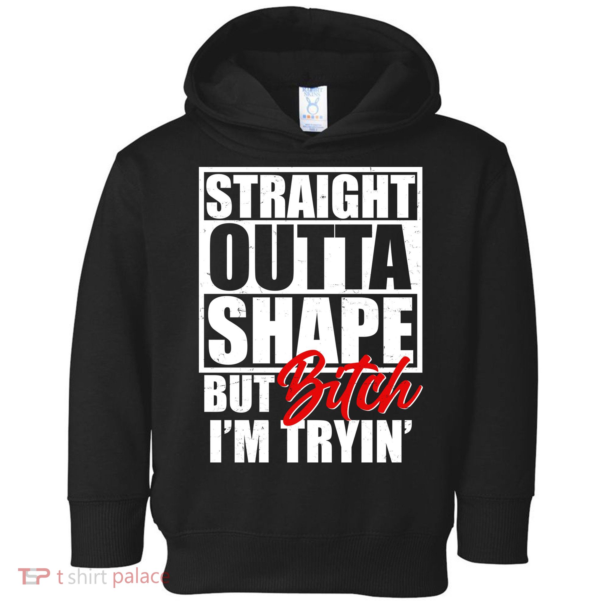Straight Outta Shape But Bitch I'm Tryin Toddler Hoodie