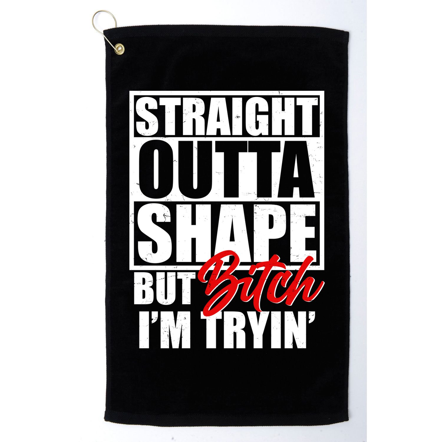 Straight Outta Shape But Bitch I'm Tryin Golf Towel