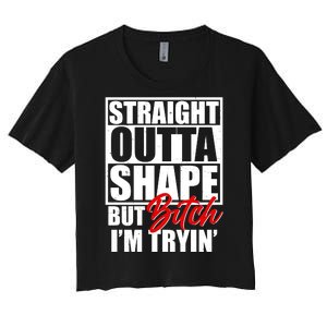 Straight Outta Shape But Bitch I'm Tryin Women's Crop Top Tee